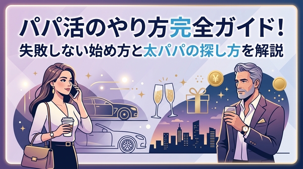 パパ活のやり方完全ガイド！失敗しない始め方と太パパの探し方を解説
